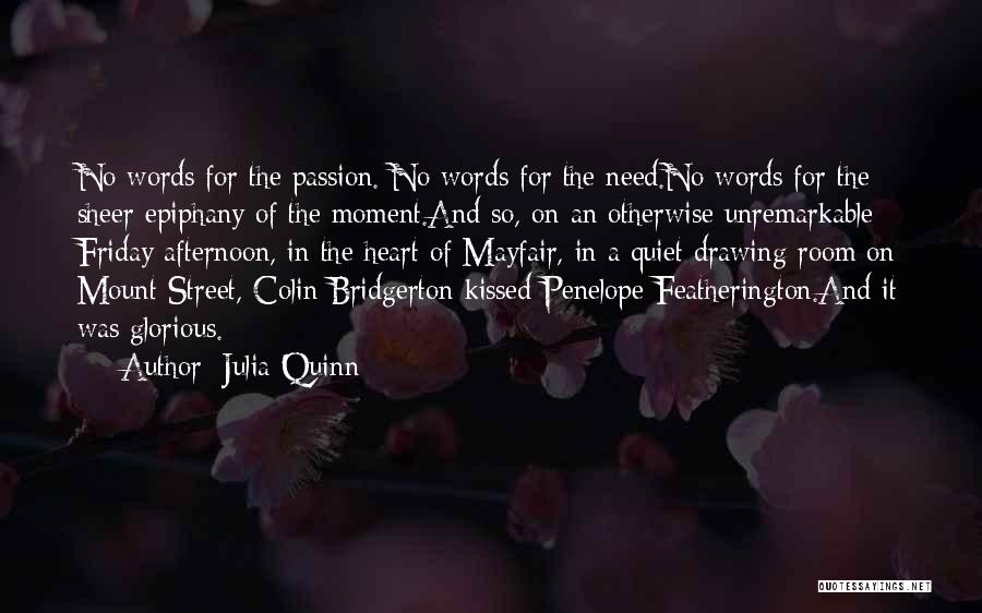 Julia Quinn Quotes: No Words For The Passion. No Words For The Need.no Words For The Sheer Epiphany Of The Moment.and So, On