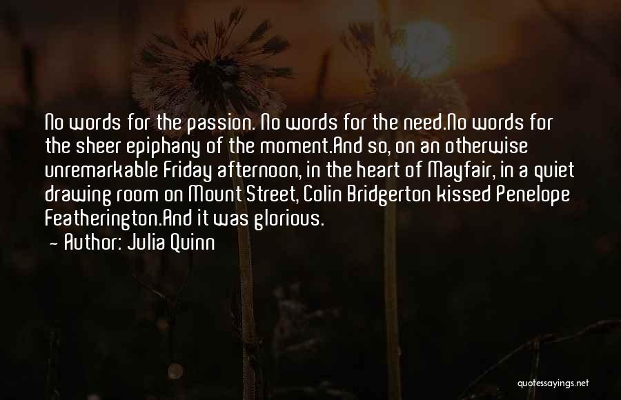 Julia Quinn Quotes: No Words For The Passion. No Words For The Need.no Words For The Sheer Epiphany Of The Moment.and So, On