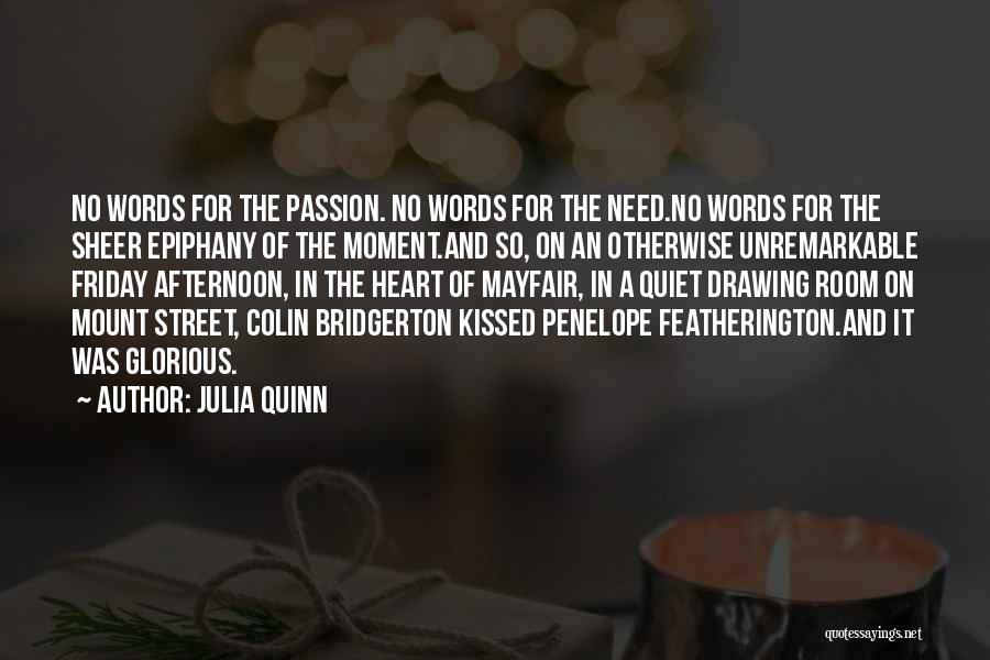 Julia Quinn Quotes: No Words For The Passion. No Words For The Need.no Words For The Sheer Epiphany Of The Moment.and So, On