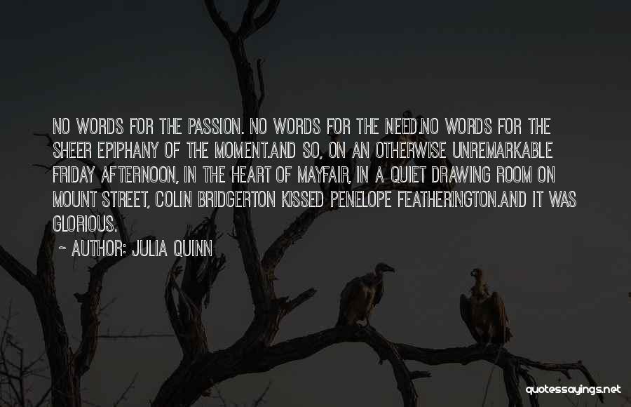 Julia Quinn Quotes: No Words For The Passion. No Words For The Need.no Words For The Sheer Epiphany Of The Moment.and So, On