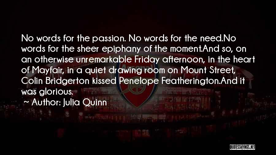 Julia Quinn Quotes: No Words For The Passion. No Words For The Need.no Words For The Sheer Epiphany Of The Moment.and So, On