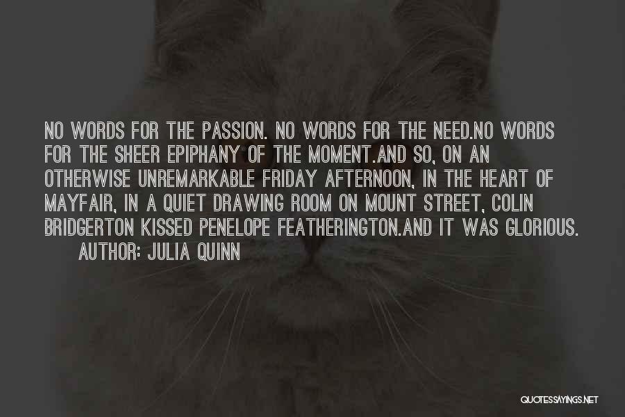 Julia Quinn Quotes: No Words For The Passion. No Words For The Need.no Words For The Sheer Epiphany Of The Moment.and So, On