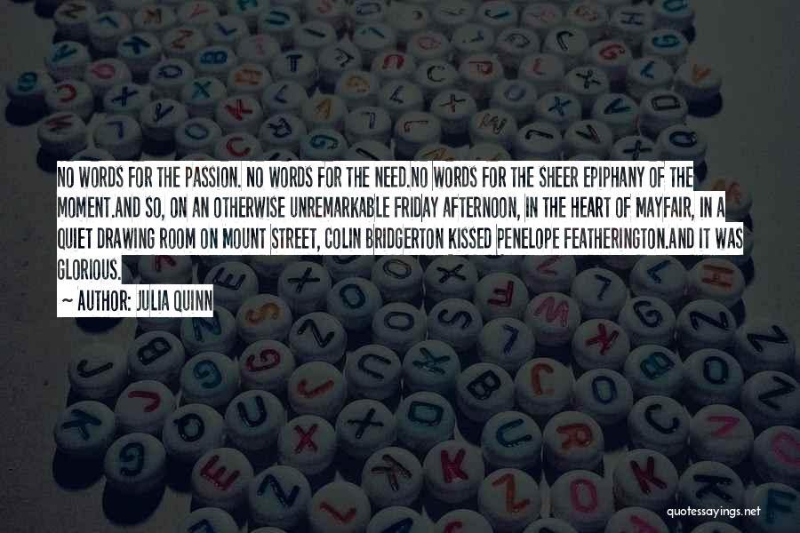 Julia Quinn Quotes: No Words For The Passion. No Words For The Need.no Words For The Sheer Epiphany Of The Moment.and So, On