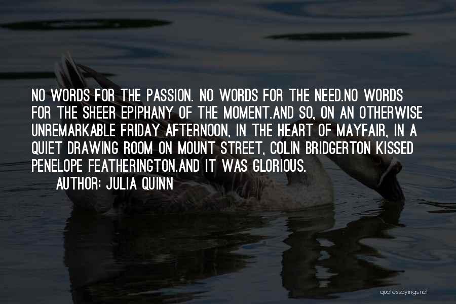 Julia Quinn Quotes: No Words For The Passion. No Words For The Need.no Words For The Sheer Epiphany Of The Moment.and So, On