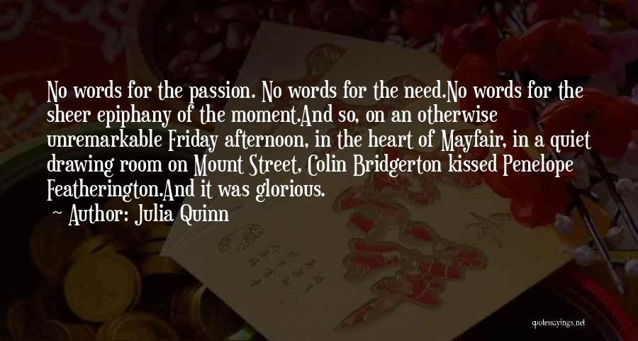 Julia Quinn Quotes: No Words For The Passion. No Words For The Need.no Words For The Sheer Epiphany Of The Moment.and So, On