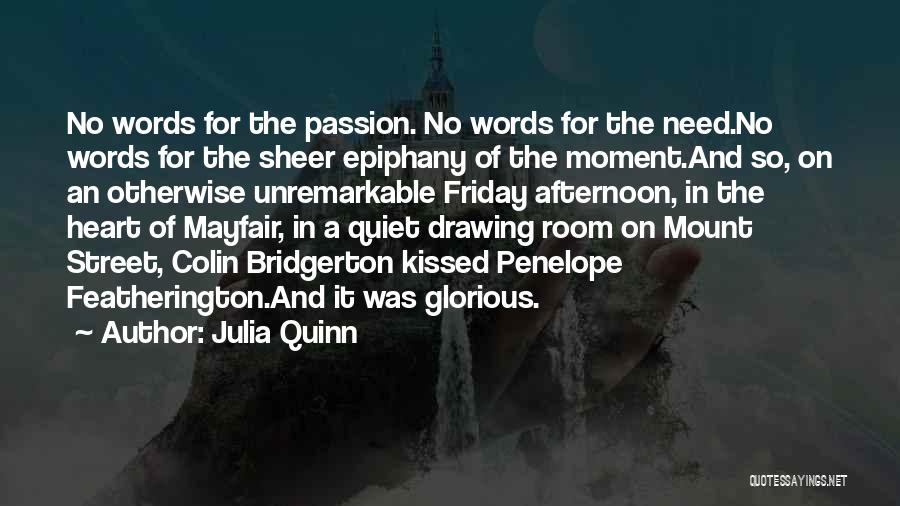 Julia Quinn Quotes: No Words For The Passion. No Words For The Need.no Words For The Sheer Epiphany Of The Moment.and So, On