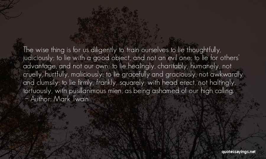 Mark Twain Quotes: The Wise Thing Is For Us Diligently To Train Ourselves To Lie Thoughtfully, Judiciously; To Lie With A Good Object,