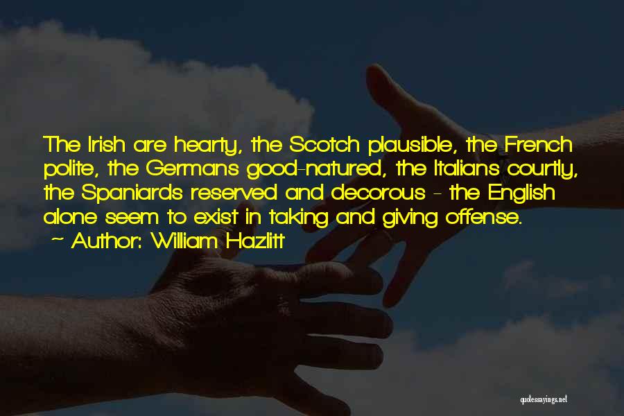 William Hazlitt Quotes: The Irish Are Hearty, The Scotch Plausible, The French Polite, The Germans Good-natured, The Italians Courtly, The Spaniards Reserved And