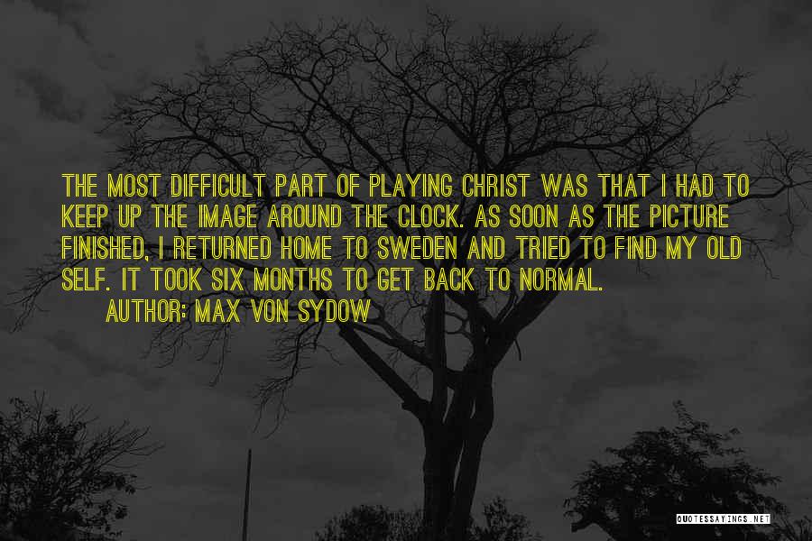 Max Von Sydow Quotes: The Most Difficult Part Of Playing Christ Was That I Had To Keep Up The Image Around The Clock. As