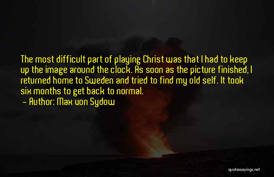 Max Von Sydow Quotes: The Most Difficult Part Of Playing Christ Was That I Had To Keep Up The Image Around The Clock. As