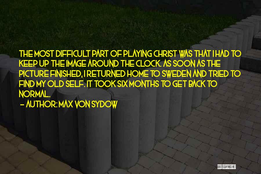 Max Von Sydow Quotes: The Most Difficult Part Of Playing Christ Was That I Had To Keep Up The Image Around The Clock. As