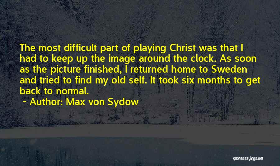 Max Von Sydow Quotes: The Most Difficult Part Of Playing Christ Was That I Had To Keep Up The Image Around The Clock. As