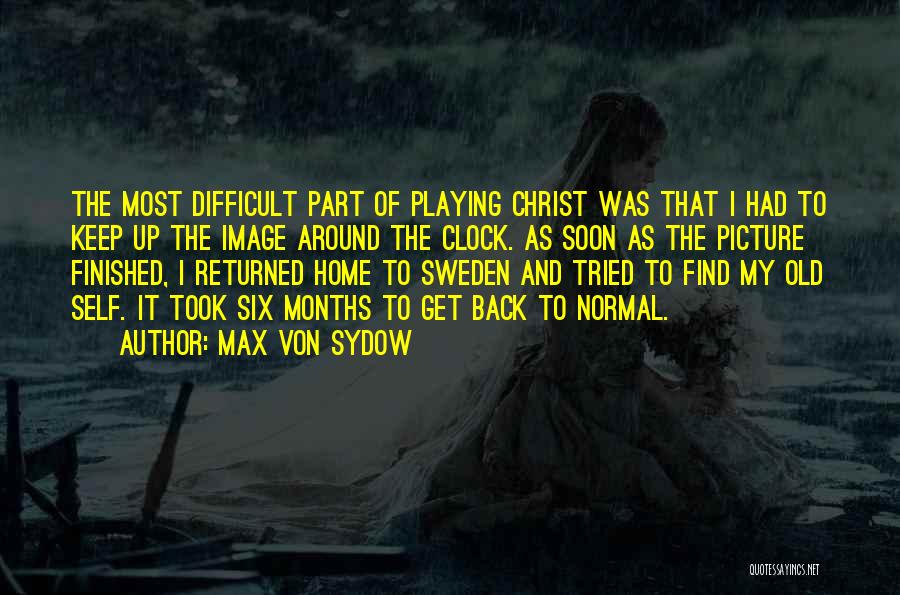 Max Von Sydow Quotes: The Most Difficult Part Of Playing Christ Was That I Had To Keep Up The Image Around The Clock. As