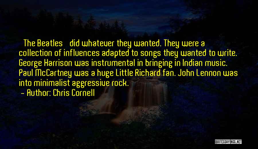 Chris Cornell Quotes: 'the Beatles' Did Whatever They Wanted. They Were A Collection Of Influences Adapted To Songs They Wanted To Write. George