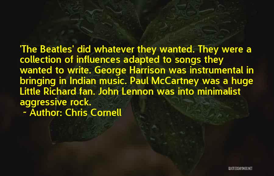 Chris Cornell Quotes: 'the Beatles' Did Whatever They Wanted. They Were A Collection Of Influences Adapted To Songs They Wanted To Write. George