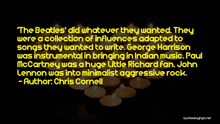 Chris Cornell Quotes: 'the Beatles' Did Whatever They Wanted. They Were A Collection Of Influences Adapted To Songs They Wanted To Write. George