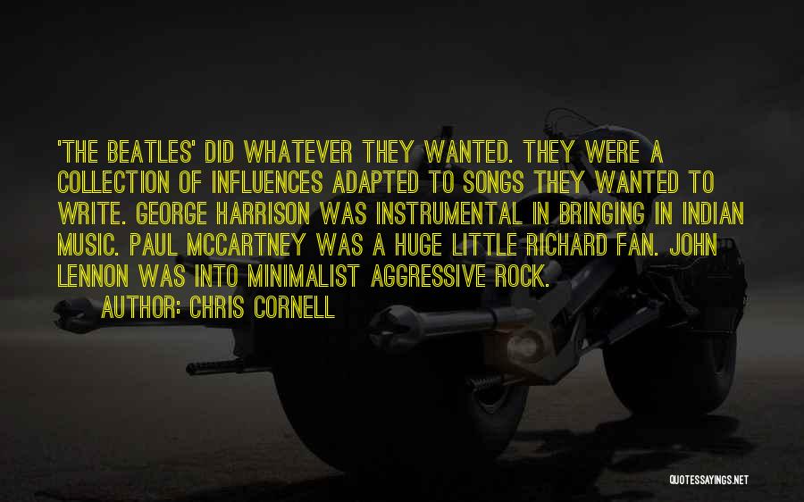 Chris Cornell Quotes: 'the Beatles' Did Whatever They Wanted. They Were A Collection Of Influences Adapted To Songs They Wanted To Write. George