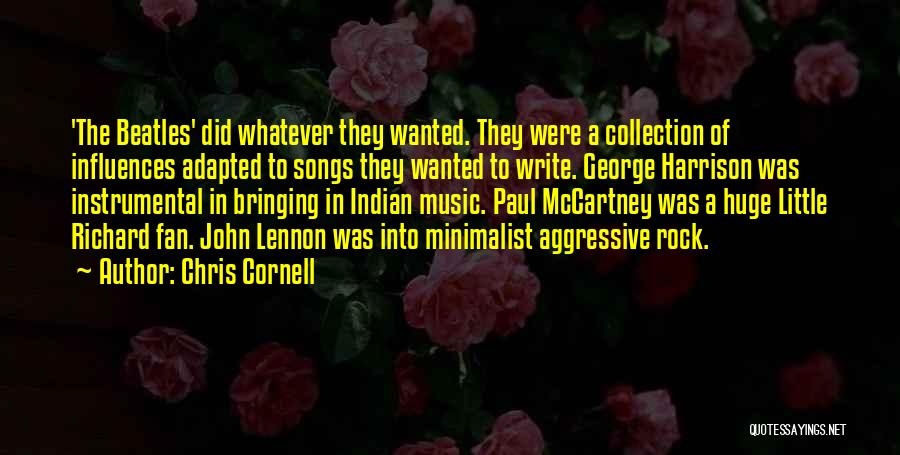 Chris Cornell Quotes: 'the Beatles' Did Whatever They Wanted. They Were A Collection Of Influences Adapted To Songs They Wanted To Write. George