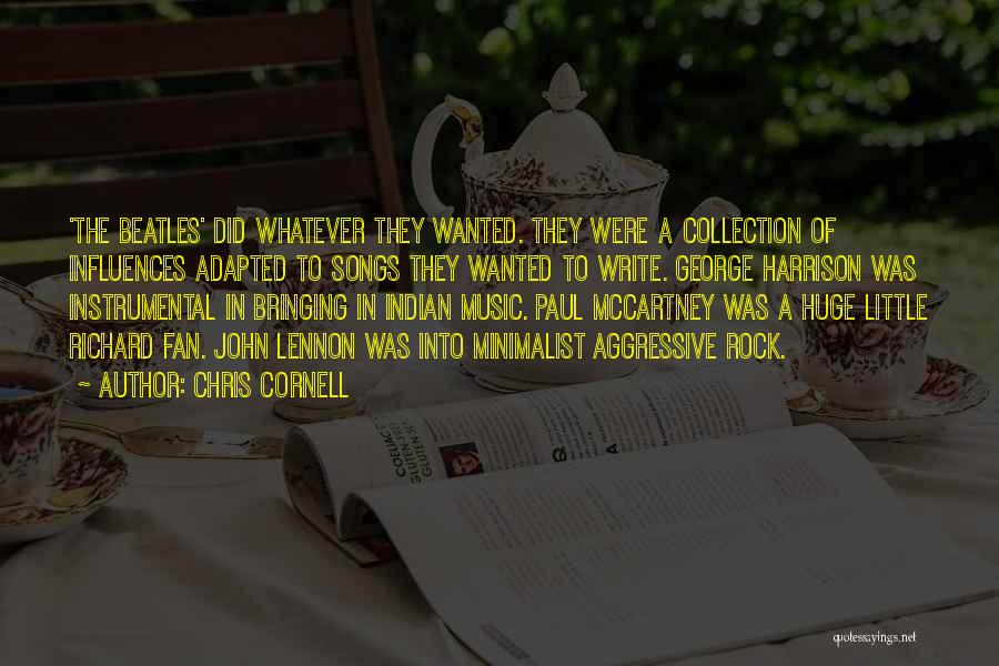 Chris Cornell Quotes: 'the Beatles' Did Whatever They Wanted. They Were A Collection Of Influences Adapted To Songs They Wanted To Write. George