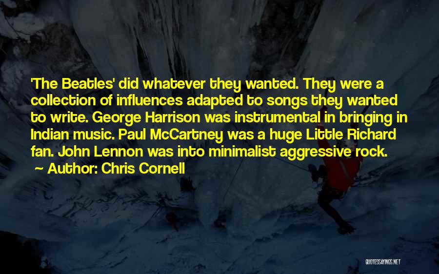 Chris Cornell Quotes: 'the Beatles' Did Whatever They Wanted. They Were A Collection Of Influences Adapted To Songs They Wanted To Write. George