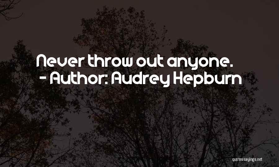 Audrey Hepburn Quotes: Never Throw Out Anyone.