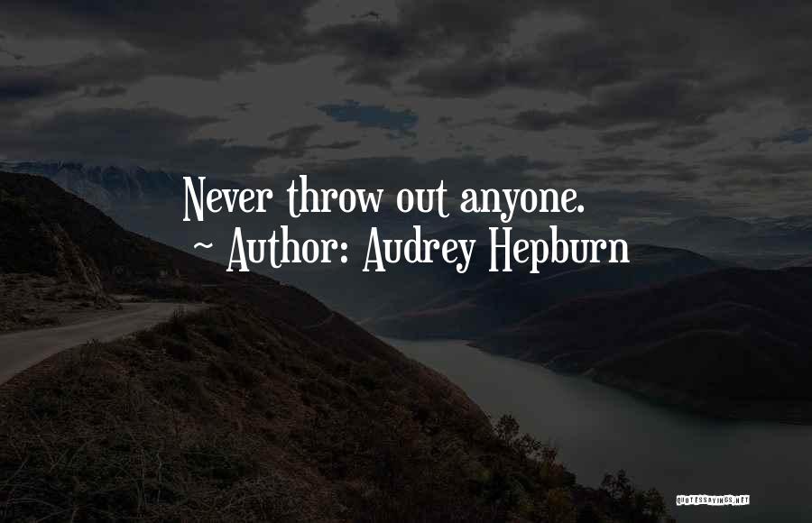 Audrey Hepburn Quotes: Never Throw Out Anyone.