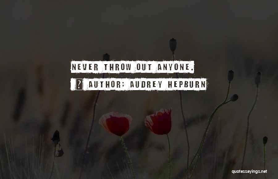 Audrey Hepburn Quotes: Never Throw Out Anyone.