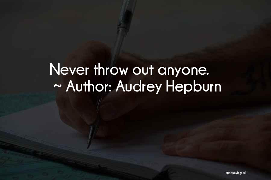 Audrey Hepburn Quotes: Never Throw Out Anyone.