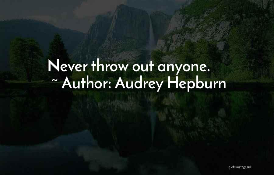 Audrey Hepburn Quotes: Never Throw Out Anyone.