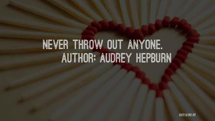 Audrey Hepburn Quotes: Never Throw Out Anyone.