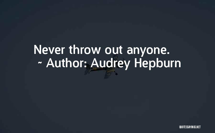 Audrey Hepburn Quotes: Never Throw Out Anyone.