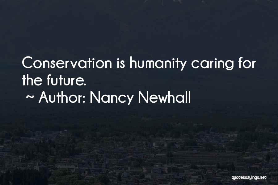 Nancy Newhall Quotes: Conservation Is Humanity Caring For The Future.