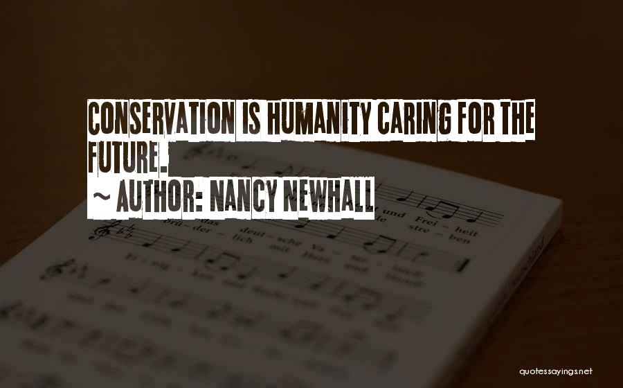 Nancy Newhall Quotes: Conservation Is Humanity Caring For The Future.