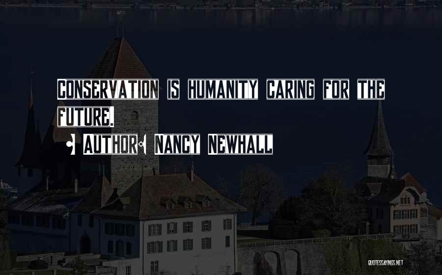 Nancy Newhall Quotes: Conservation Is Humanity Caring For The Future.