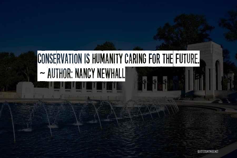 Nancy Newhall Quotes: Conservation Is Humanity Caring For The Future.