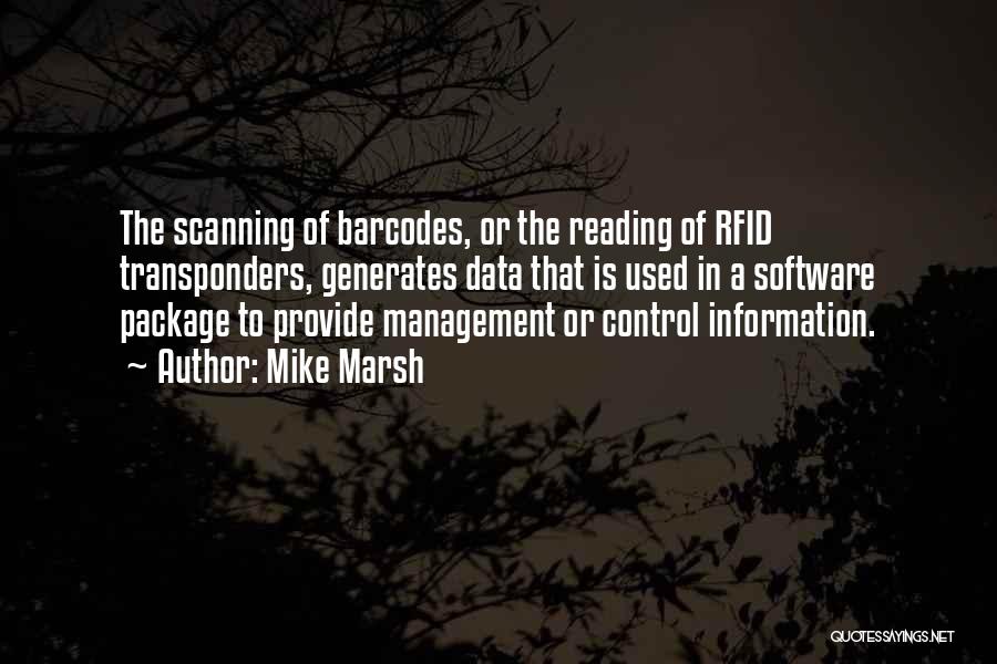 Mike Marsh Quotes: The Scanning Of Barcodes, Or The Reading Of Rfid Transponders, Generates Data That Is Used In A Software Package To