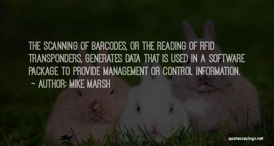 Mike Marsh Quotes: The Scanning Of Barcodes, Or The Reading Of Rfid Transponders, Generates Data That Is Used In A Software Package To