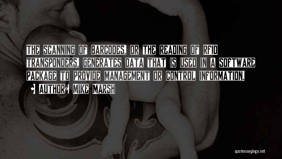 Mike Marsh Quotes: The Scanning Of Barcodes, Or The Reading Of Rfid Transponders, Generates Data That Is Used In A Software Package To