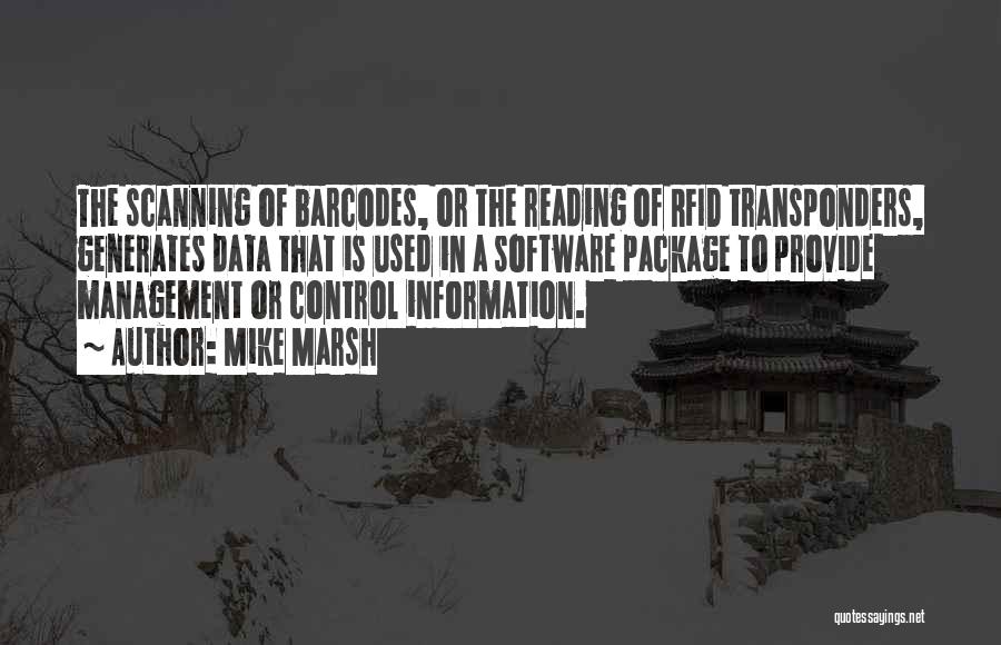 Mike Marsh Quotes: The Scanning Of Barcodes, Or The Reading Of Rfid Transponders, Generates Data That Is Used In A Software Package To