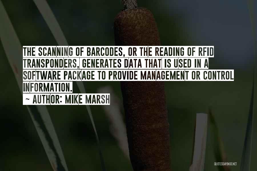 Mike Marsh Quotes: The Scanning Of Barcodes, Or The Reading Of Rfid Transponders, Generates Data That Is Used In A Software Package To