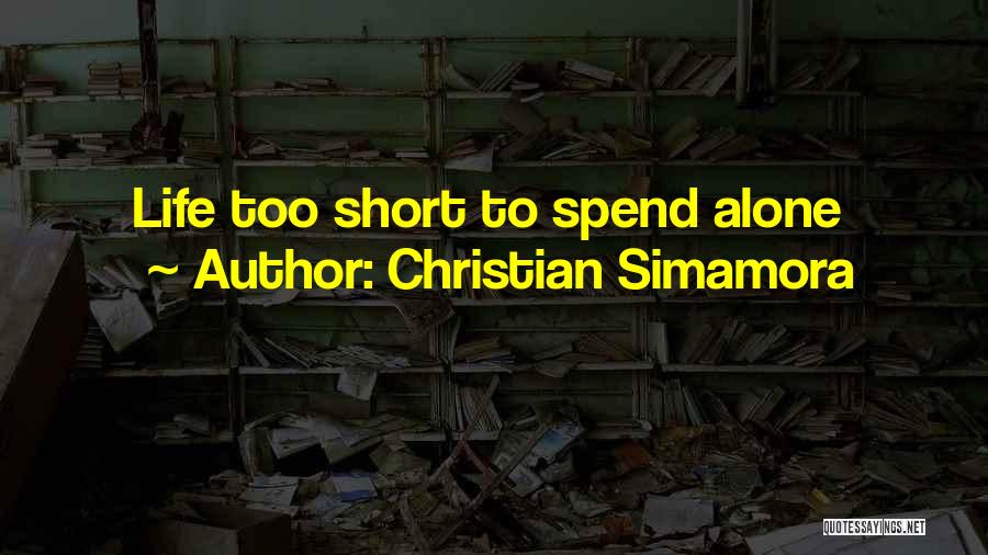 Christian Simamora Quotes: Life Too Short To Spend Alone