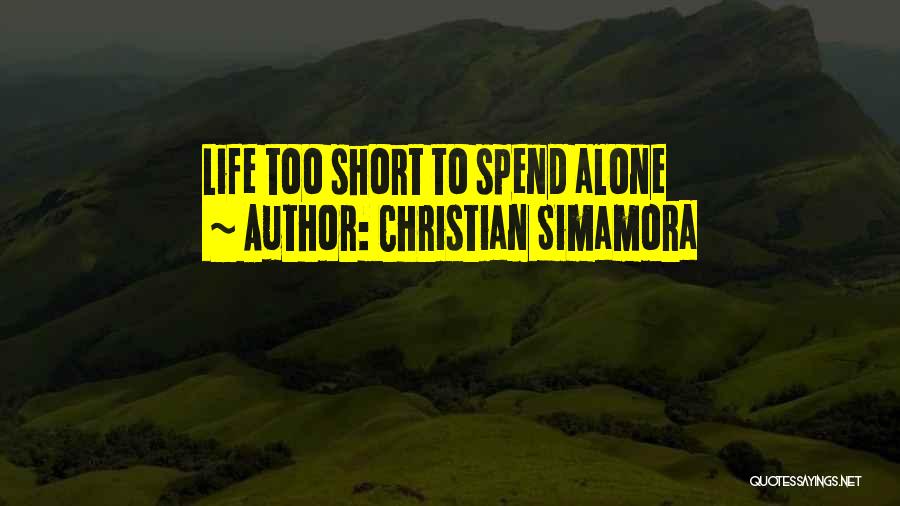 Christian Simamora Quotes: Life Too Short To Spend Alone