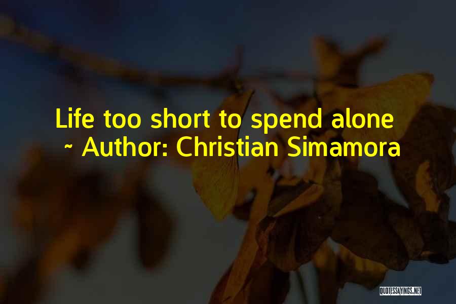 Christian Simamora Quotes: Life Too Short To Spend Alone