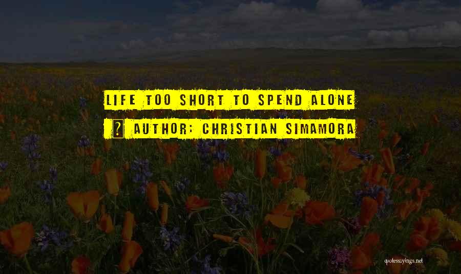 Christian Simamora Quotes: Life Too Short To Spend Alone