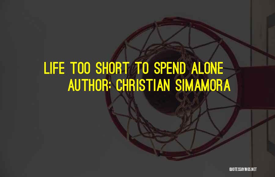 Christian Simamora Quotes: Life Too Short To Spend Alone