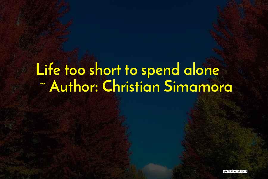 Christian Simamora Quotes: Life Too Short To Spend Alone