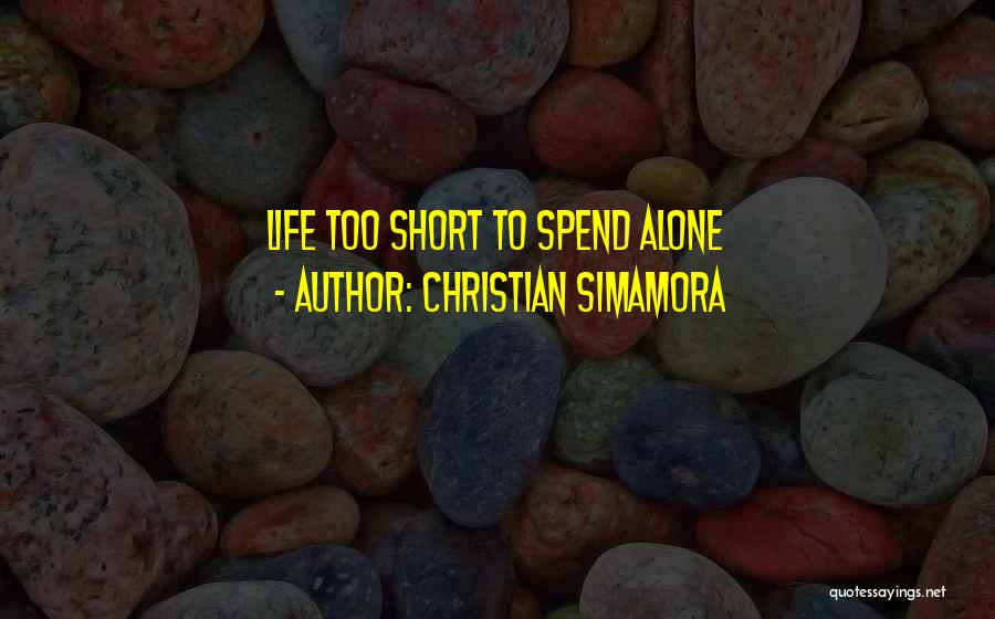 Christian Simamora Quotes: Life Too Short To Spend Alone