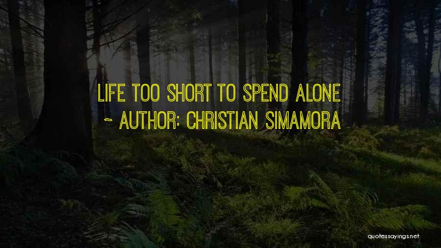 Christian Simamora Quotes: Life Too Short To Spend Alone