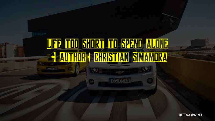 Christian Simamora Quotes: Life Too Short To Spend Alone
