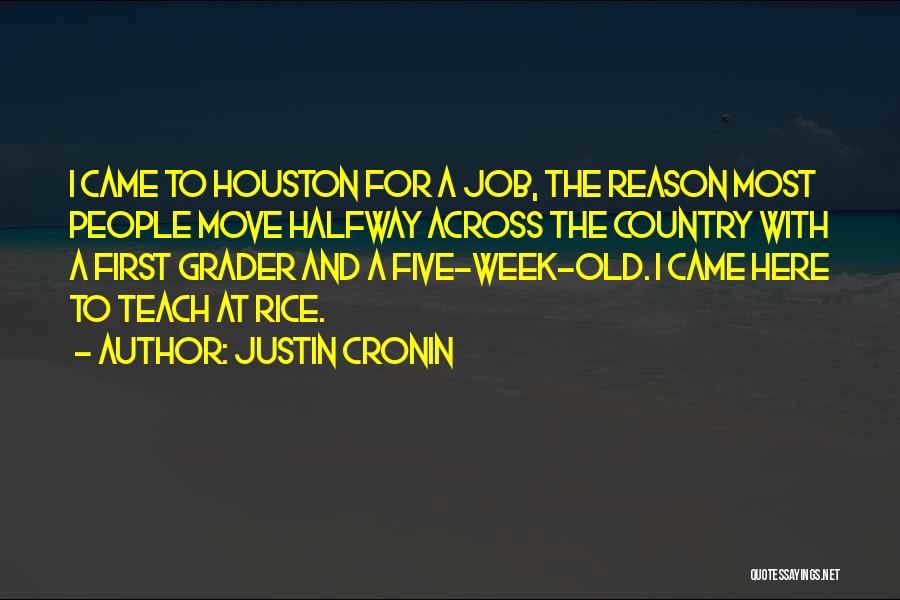 Justin Cronin Quotes: I Came To Houston For A Job, The Reason Most People Move Halfway Across The Country With A First Grader